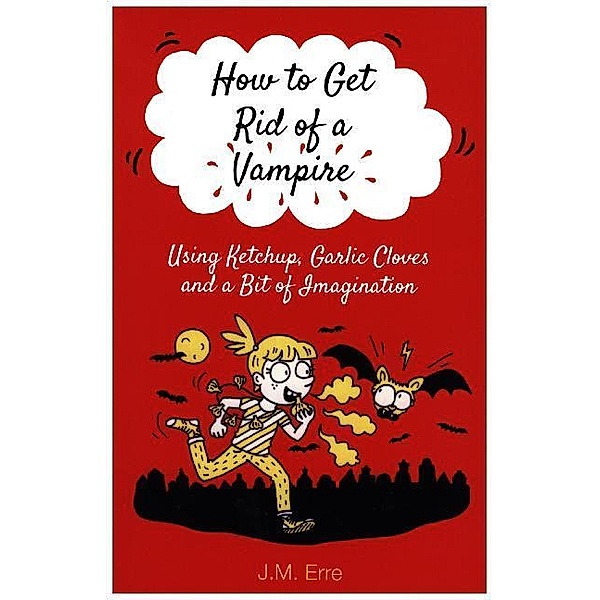 How to Get Rid of a Vampire (Using Ketchup, Garlic Cloves and a Bit of Imagination), J. M. Erre
