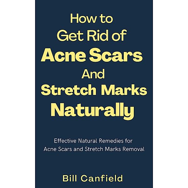 How to Get Rid of Acne Scars and Stretch Marks Naturally, Bill Canfield