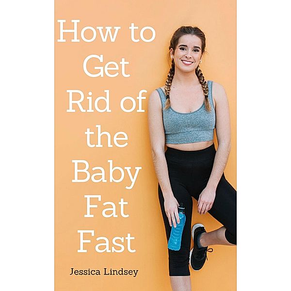 How to Get Rid of Baby Fat Fast, Jessica Lindsey