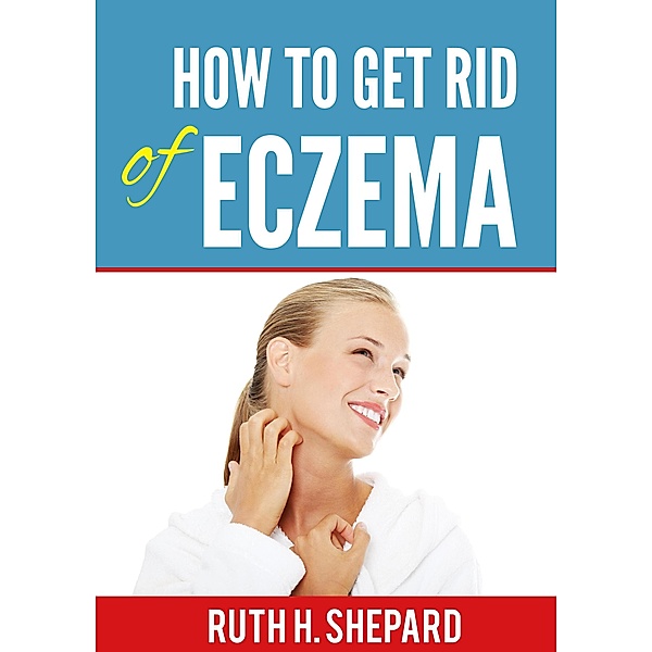 How to Get Rid Of Eczema, Ruth H. Shepard
