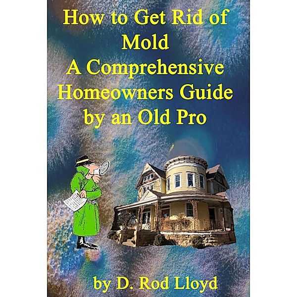 How to Get Rid of Mold A Comprehensive Homeowners Guide, D. Rod Lloyd