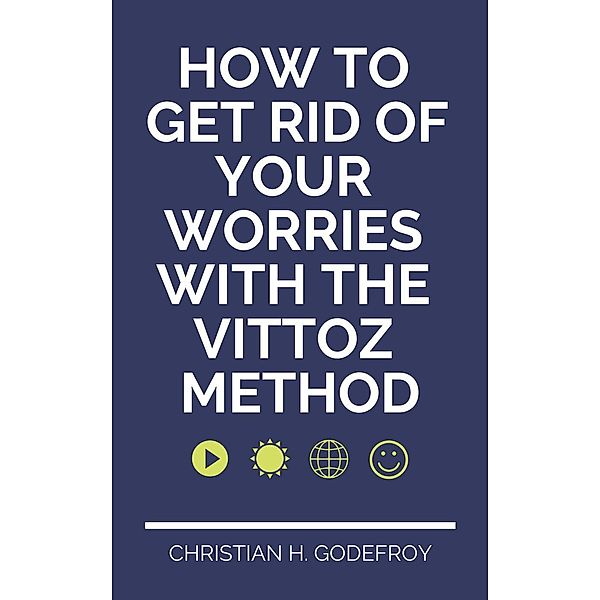 How to Get Rid of Your Worries With the Vittoz Method, CHRISTIAN H. GODEFROY