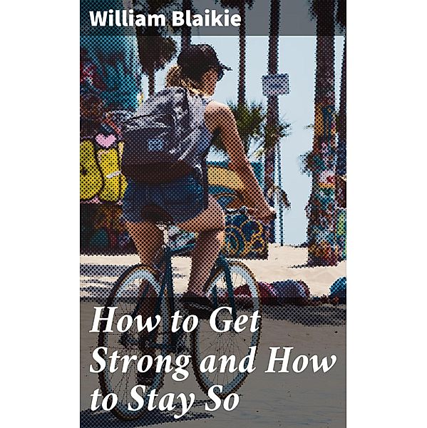 How to Get Strong and How to Stay So, William Blaikie