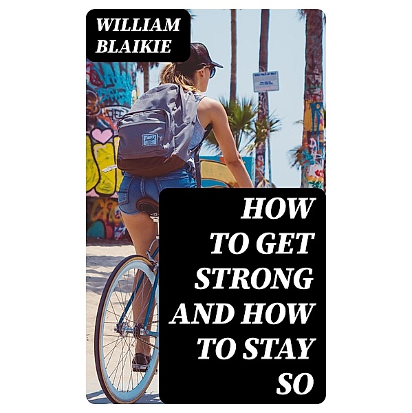 How to Get Strong and How to Stay So, William Blaikie
