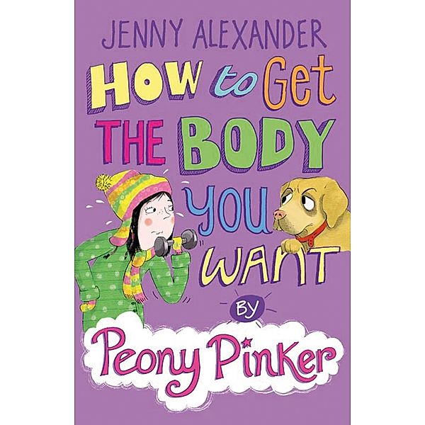 How to Get the Body you Want by Peony Pinker, Jenny Alexander