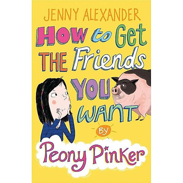 How to Get the Friends You Want by Peony Pinker, Jenny Alexander