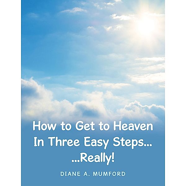 How to Get to Heaven in Three Easy Steps..., Diane A. Mumford