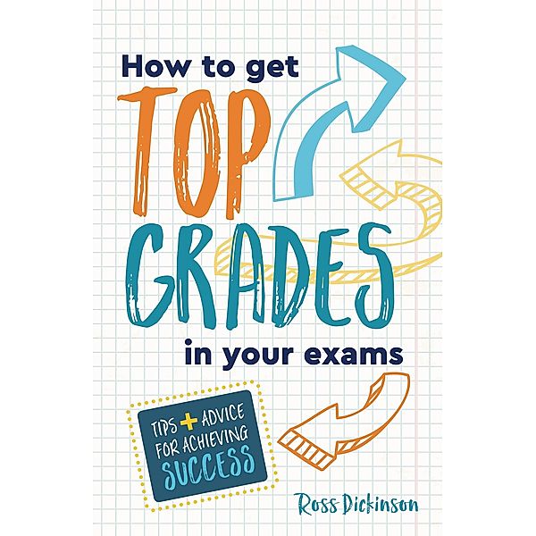 How to Get Top Grades in Your Exams, Ross Dickinson