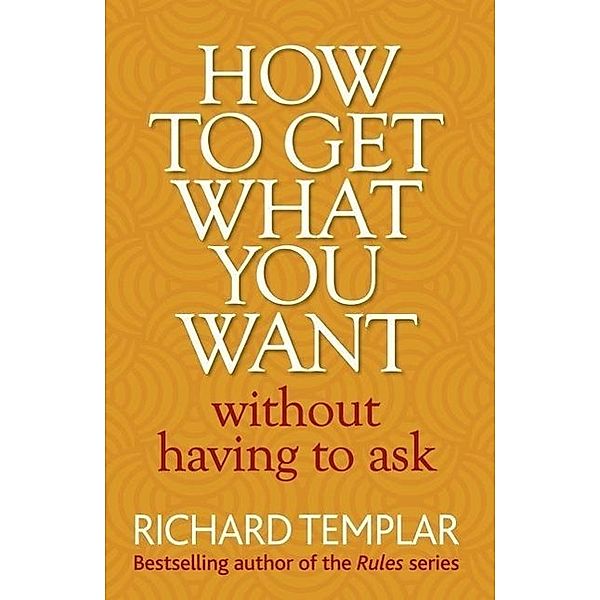 How to Get What You Want, Richard Templar