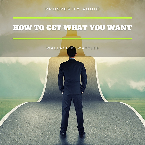 How to Get What You Want, Wallace D. Wattles