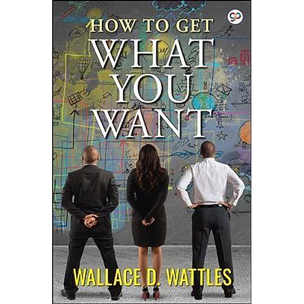 How to Get What You Want / GENERAL PRESS, Wallace Wattles