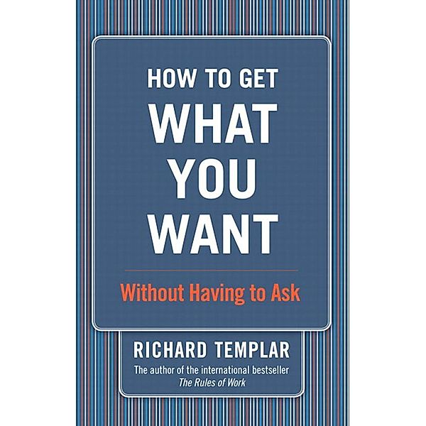 How to Get What You Want...Without Having to Ask, Richard Templar