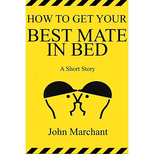 How to Get Your Best Mate in Bed, John Marchant