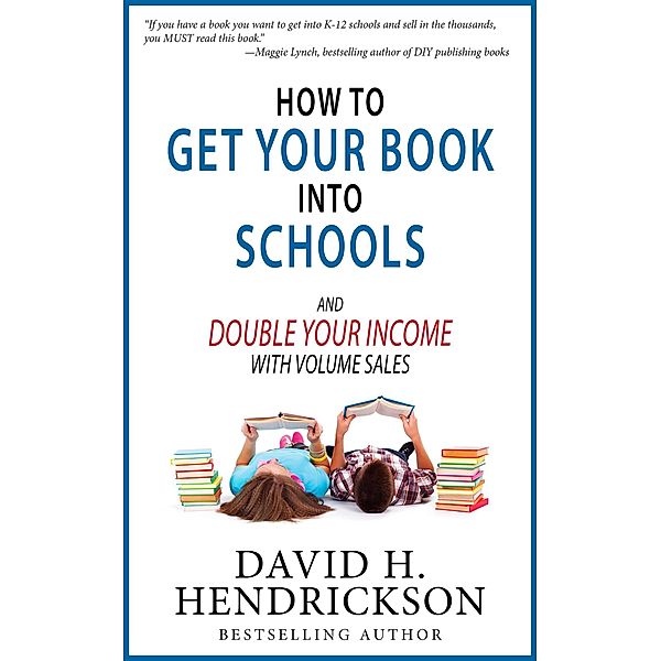 How to Get Your Book Into Schools and Double Your Income With Volume Sales, David H. Hendrickson