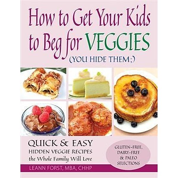 How to Get Your Kids to Beg for Veggies, Mba, Chhp Leann Forst