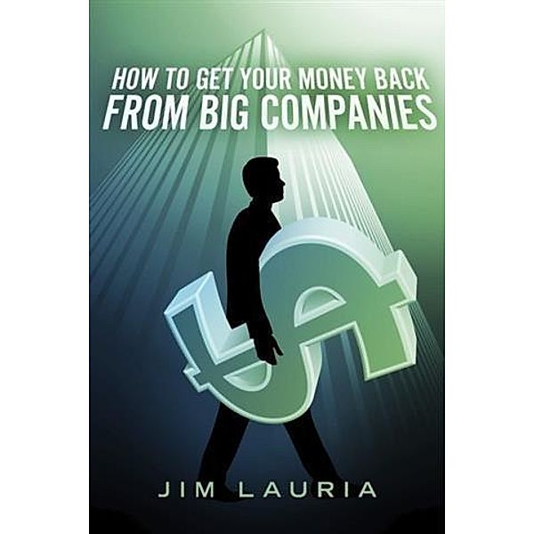 How to Get Your Money Back From Big Companies, Jim Lauria