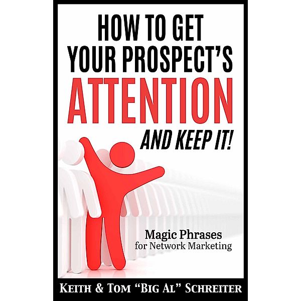 How To Get Your Prospect's Attention and Keep It! Magic Phrases For Network Marketing, Keith Schreiter, Tom "Big Al" Schreiter