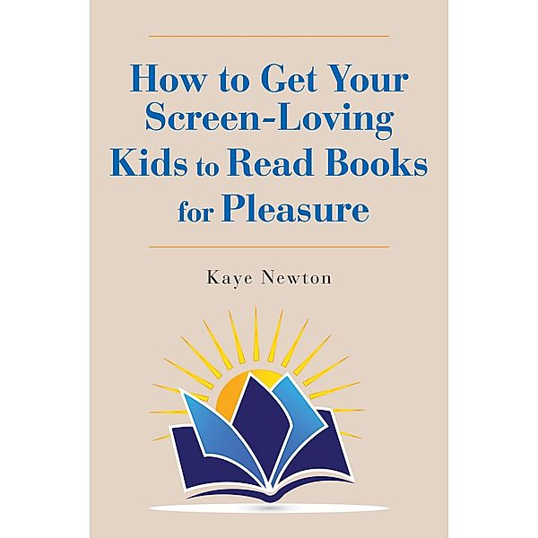 How to Get Your Screen-Loving Kids to Read Books for Pleasure, Kaye Newton