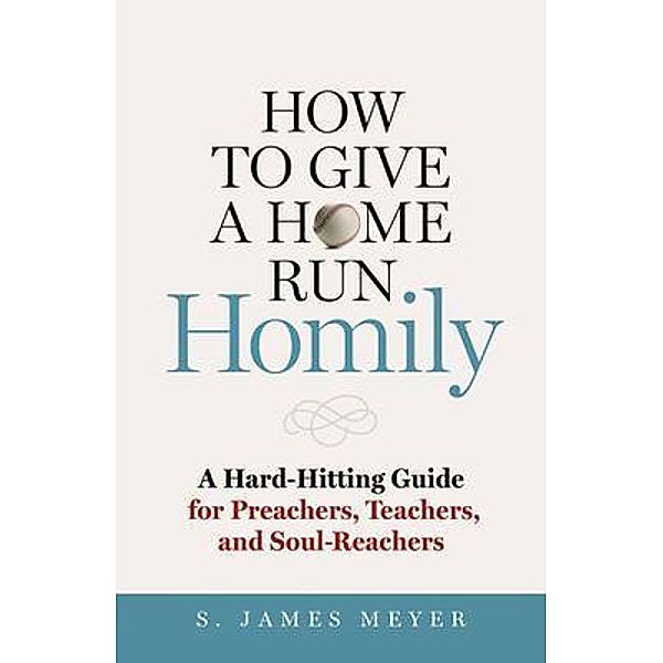 How to Give a Home Run Homily, S. James Meyer