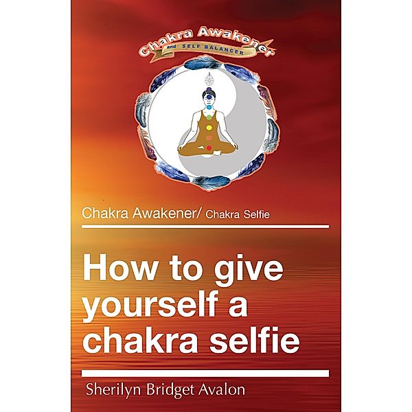 How to give yourself a chakra selfie, Sherilyn Bridget Avalon