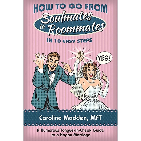 How to Go From Soul Mates to Roommates in 10 Easy Steps / Caroline Madden, Caroline Madden