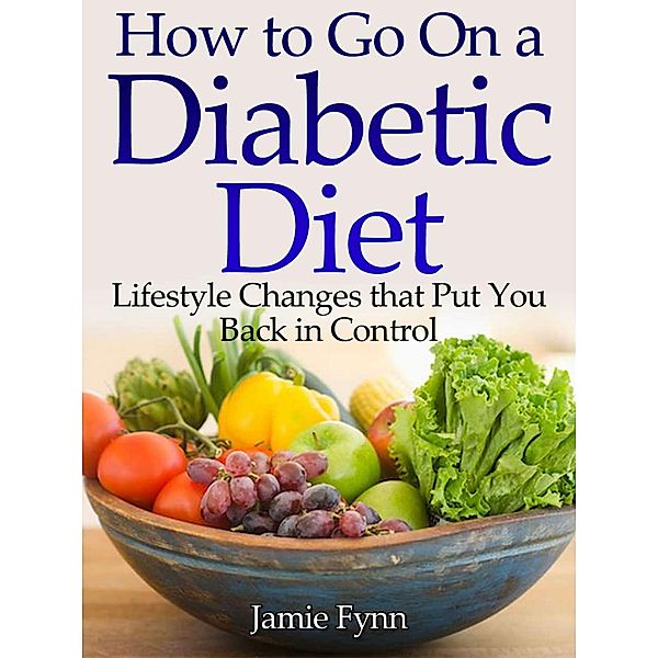 How to Go on a Diabetic Diet Lifestyle Changes That Put You Back in Control, Jamie Fynn