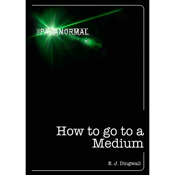 How to Go to a Medium / The Paranormal, E. J. Dingwall