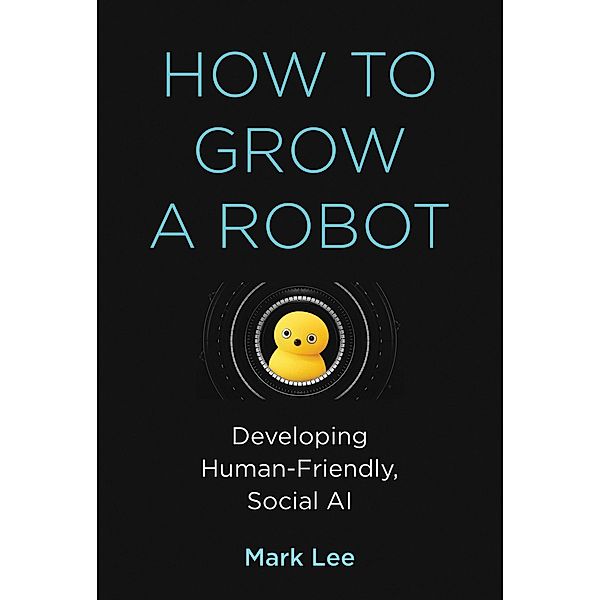 How to Grow a Robot, Mark H. Lee