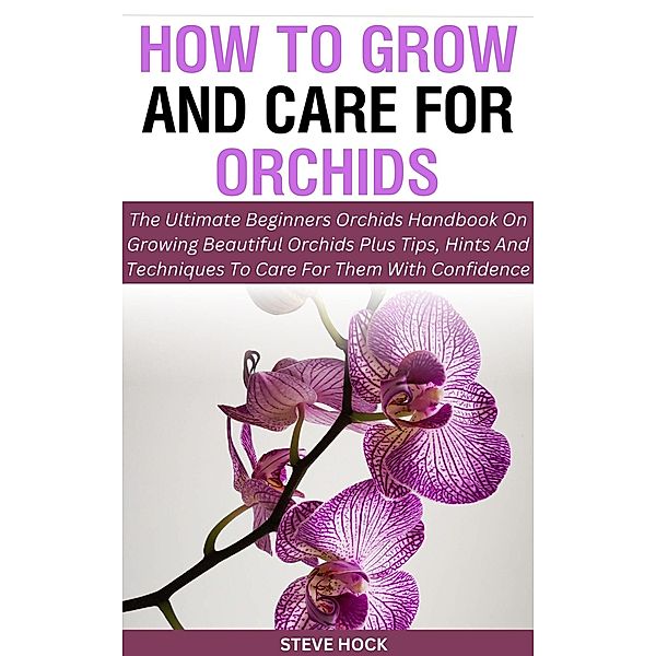 How to Grow and Care for Orchids (Profitable gardening, #9) / Profitable gardening, Steve Hock