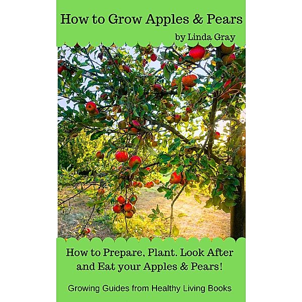 How to Grow Apples & Pears (Growing Guides) / Growing Guides, Linda Gray