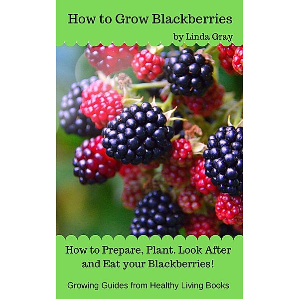 How to Grow Blackberries (Growing Guides) / Growing Guides, Linda Gray