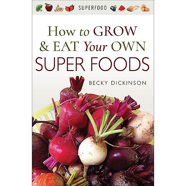How to Grow & Eat Your Own Superfoods / Superfood, Becky Dickinson
