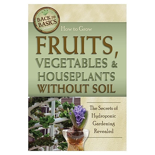 How to Grow Fruits, Vegetables & Houseplants Without Soil, Richard Helweg
