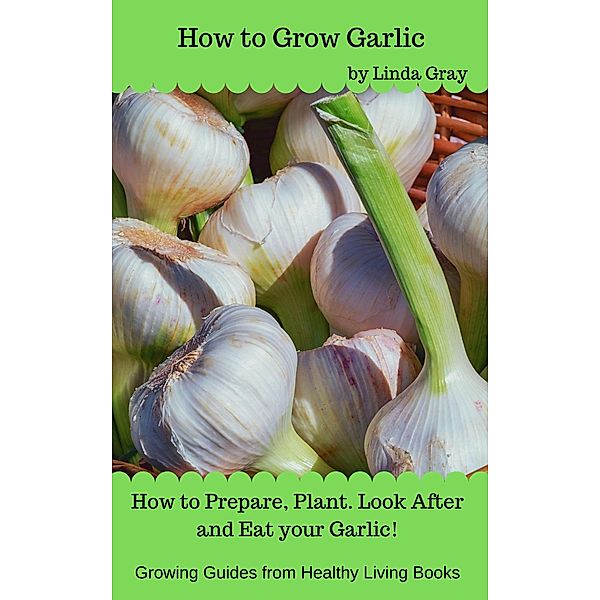 How to Grow Garlic (Growing Guides) / Growing Guides, Linda Gray