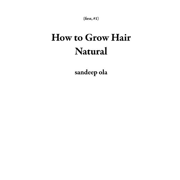 How to Grow Hair Natural (first, #1) / first, Sandeep Ola