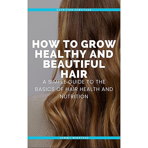 How to Grow Healthy and Beautiful Hair, Tommy Winstead