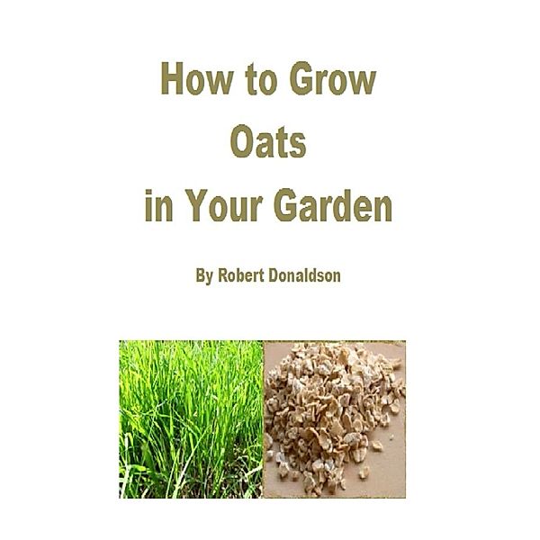 How to Grow Oats in Your Garden, Robert Donaldson