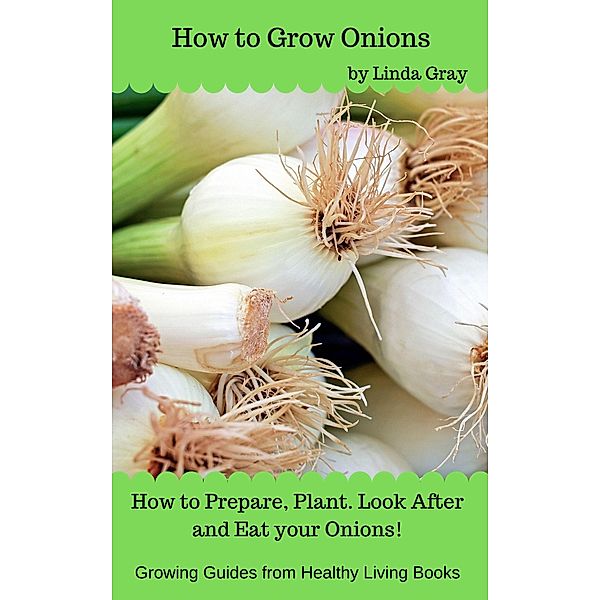 How to Grow Onions (Growing Guides) / Growing Guides, Linda Gray