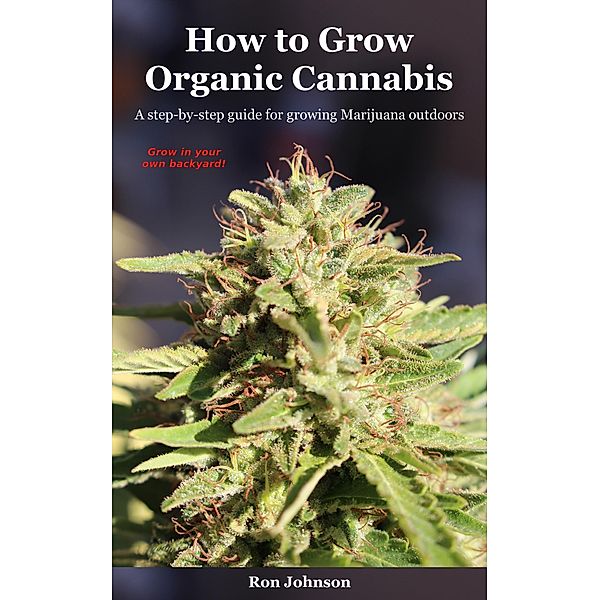 How To Grow Organic Cannabis: A Step-by-Step Guide for Growing Marijuana Outdoors, Ron Johnson