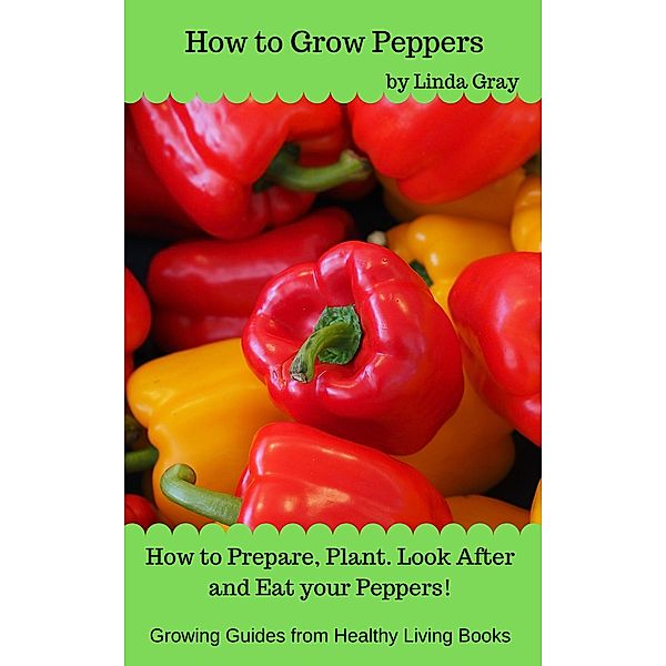 How to Grow Peppers (Growing Guides) / Growing Guides, Linda Gray
