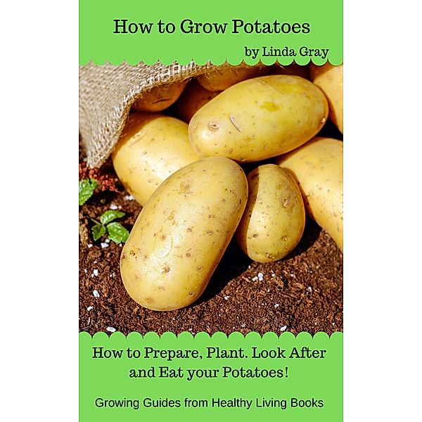 How to Grow Potatoes (Growing Guides) / Growing Guides, Linda Gray