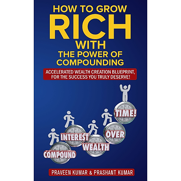 How to Grow Rich with The Power of Compounding, Praveen Kumar, Prashant Kumar