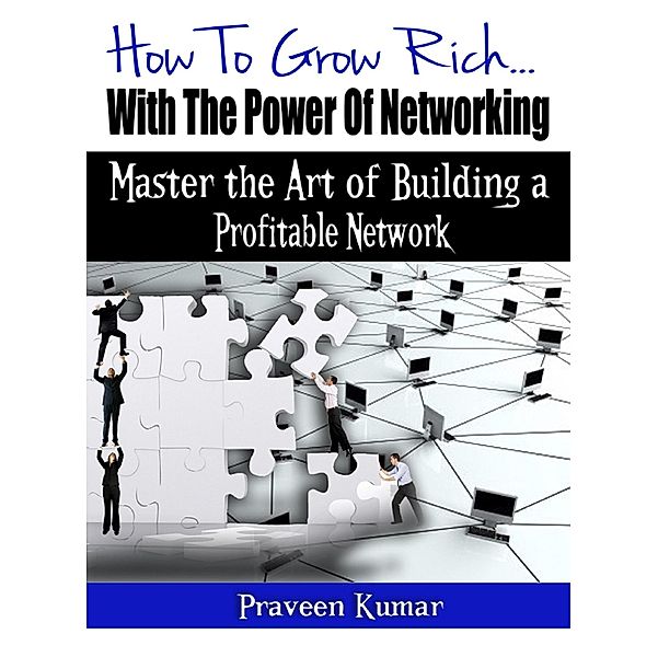 How to Grow Rich with the Power of Networking / Praveen Kumar, Praveen Kumar