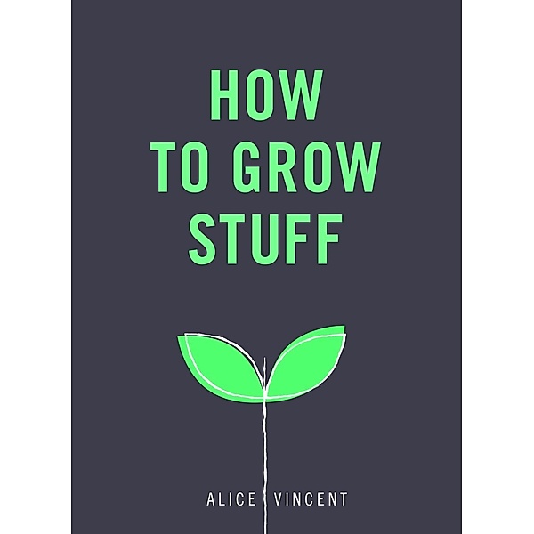 How to Grow Stuff, Alice Vincent