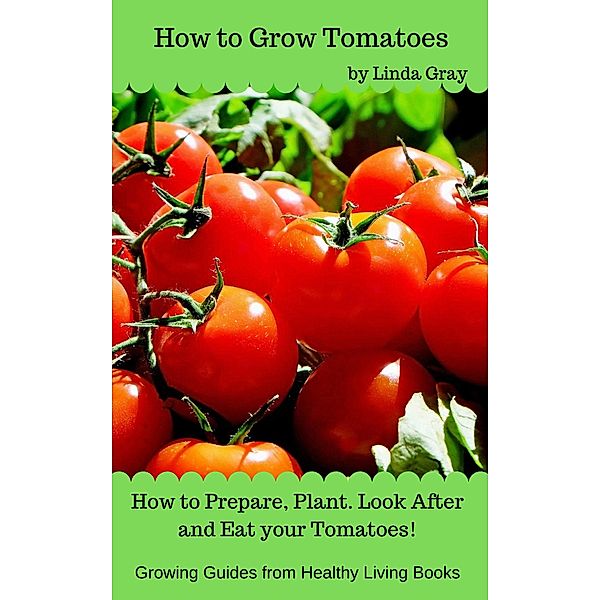 How to Grow Tomatoes (Growing Guides) / Growing Guides, Linda Gray
