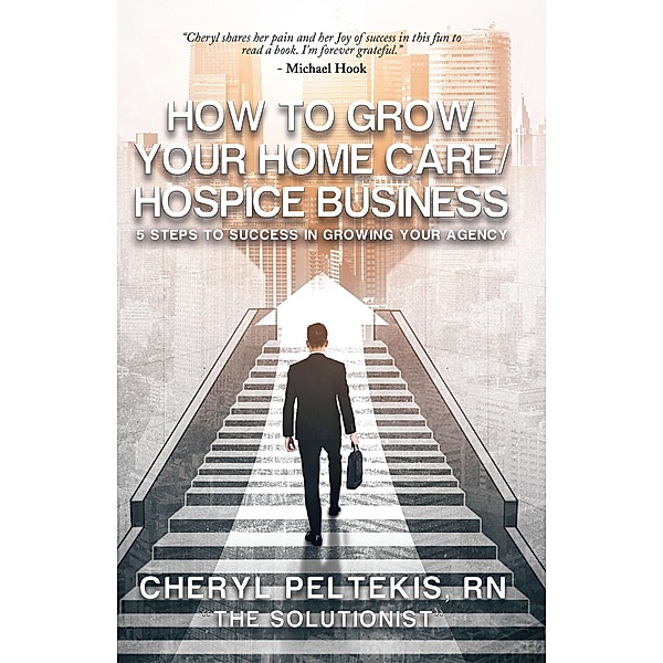 How to Grow Your Home Care/Hospice Business, Cheryl Peltekis RN