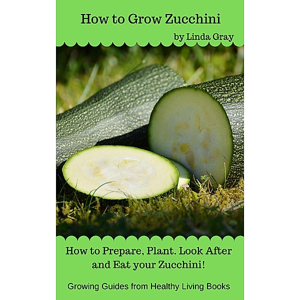 How to Grow Zucchini (Growing Guides) / Growing Guides, Linda Gray