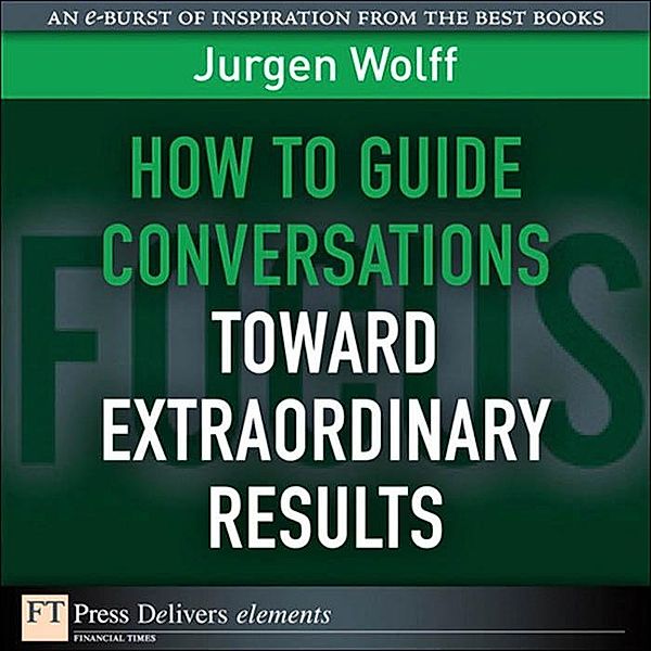 How to Guide Conversations Toward Extraordinary Results, Jurgen Wolff