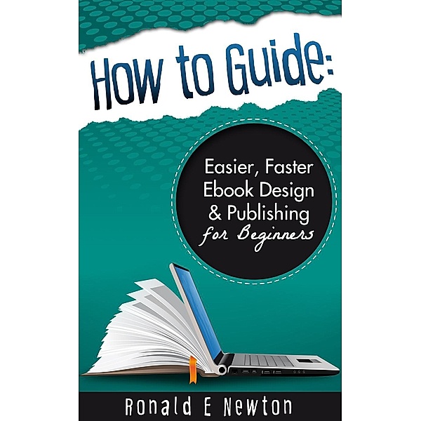 How to Guide: Easier, Faster EBook Design Publishing for Beginners, Ronald E. Newton