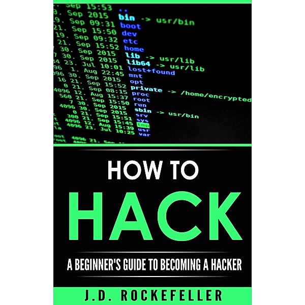 How to Hack: A Beginners Guide to Becoming a Hacker, J.D. Rockefeller
